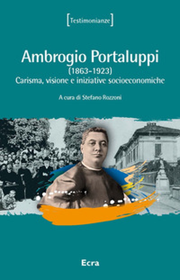 Ambrogio Portaluppi. (1863-1923) Carisma, visione e iniziative socioeconomiche - Librerie.coop Ambrogio Portaluppi. (1863-1923) Carisma, visione e iniziative socioeconomiche - Librerie.coop