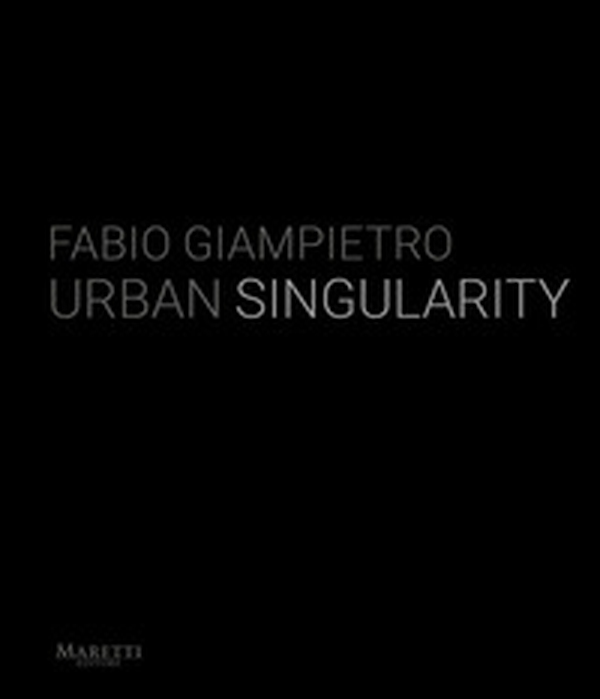 Fabio Giampietro. Urban singularity. Ediz. italiana e inglese - Librerie.coop Fabio Giampietro. Urban singularity. Ediz. italiana e inglese - Librerie.coop