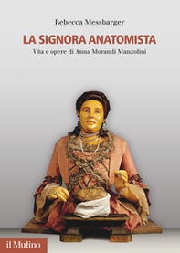 La Signora Anatomista. Vita e opere di Anna Morandi Manzolini - Librerie.coop