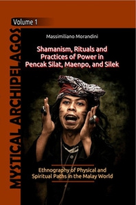 Shamanism, Rituals and Practices of Power in Pencak Silat, Maenpo, and Silek. Ethnography of Physical and Spiritual Paths in the Malay World - Librerie.coop