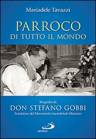 Parroco di tutto il mondo. Biografia di don Stefano Gobbi Fondatore del Movimento Sacerdotale Mariano - Librerie.coop Parroco di tutto il mondo. Biografia di don Stefano Gobbi Fondatore del Movimento Sacerdotale Mariano - Librerie.coop