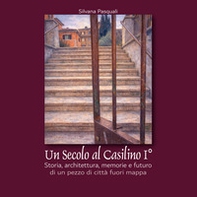 Un secolo al Casilino I°. Storia, architettura, memorie e futuro di un pezzo di città fuori mappa - Librerie.coop