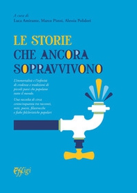 Le storie che ancora sopravvivono. L'immortalità e l'infinità di credenze e tradizioni di piccoli paesi che popolano tutto il mondo - Librerie.coop