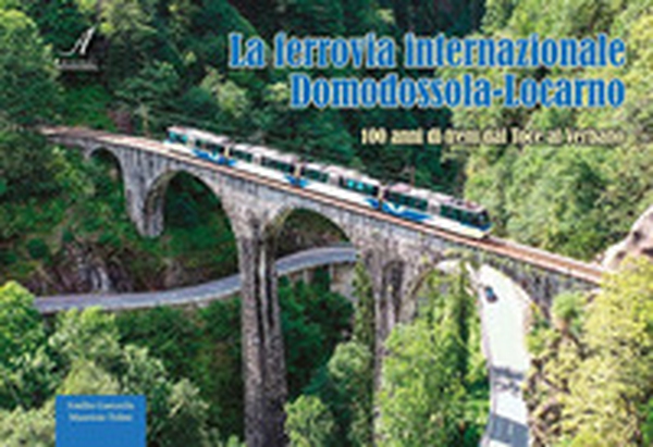 La ferrovia internazionale Domodossola-Locarno. 100 anni di treni dal Toce al Verbano - Librerie.coop La ferrovia internazionale Domodossola-Locarno. 100 anni di treni dal Toce al Verbano - Librerie.coop
