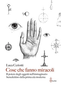 Cose che fanno miracoli. Il potere degli oggetti nell'immaginario benedettino della prima età moderna - Librerie.coop Cose che fanno miracoli. Il potere degli oggetti nell'immaginario benedettino della prima età moderna - Librerie.coop