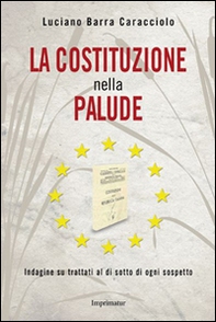 La Costituzione nella palude. Indagine su trattati al di sotto di ogni sospetto - Librerie.coop