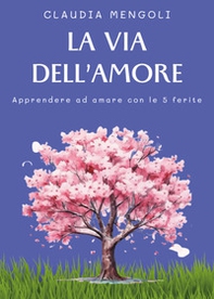 La via dell'amore. Apprendere ad amare con le 5 ferite - Librerie.coop