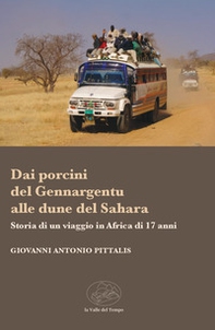 Dai porcini del Gennargentu alle dune del Sahara. Storia di un viaggio in Africa di 17 anni - Librerie.coop