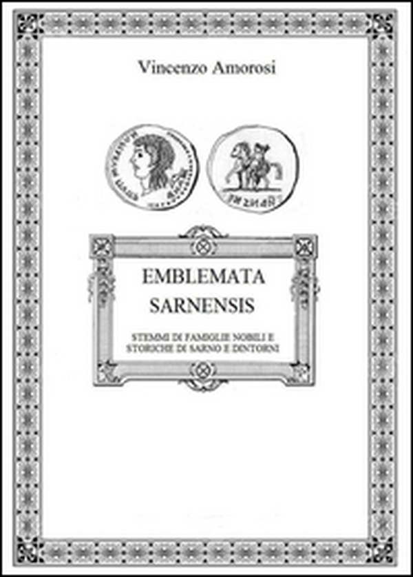 Emblemata Sarnensis. Stemmi di famiglie nobili e storiche di Sarno e dintorni - Librerie.coop Emblemata Sarnensis. Stemmi di famiglie nobili e storiche di Sarno e dintorni - Librerie.coop