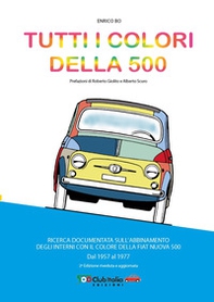 Tutti i colori della 500. Ricerca documentata sull'abbinamento degli interni con il colore della Fiat Nuova 500. Dal 1957 al 1977 - Librerie.coop