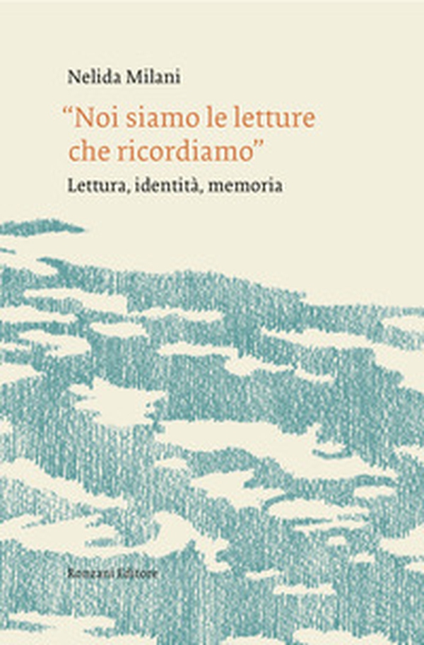 «Noi siamo le letture che ricordiamo». Lettura, identità, memoria - Librerie.coop «Noi siamo le letture che ricordiamo». Lettura, identità, memoria - Librerie.coop
