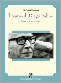Il teatro di Diego Fabbri. Gesù e il seduttore - Librerie.coop