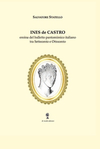 Ines de Castro. Eroina del balletto pantomimico italiano tra Settecento e Ottocento - Librerie.coop