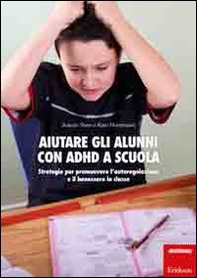 Aiutare gli alunni con ADHD nella scuola. Strategie per promuovere l'autoregolazione e il benessere in classe - Librerie.coop