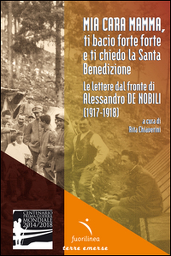 Mia cara mamma, ti bacio forte forte e ti chiedo la Santa benedizione. Le lettere dal fronte di Alessandro De Nobili (1917-1918) - Librerie.coop Mia cara mamma, ti bacio forte forte e ti chiedo la Santa benedizione. Le lettere dal fronte di Alessandro De Nobili (1917-1918) - Librerie.coop
