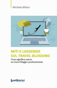 Miti e leggende sul travel blogging. Cosa significa essere un travel blogger professionista - Librerie.coop