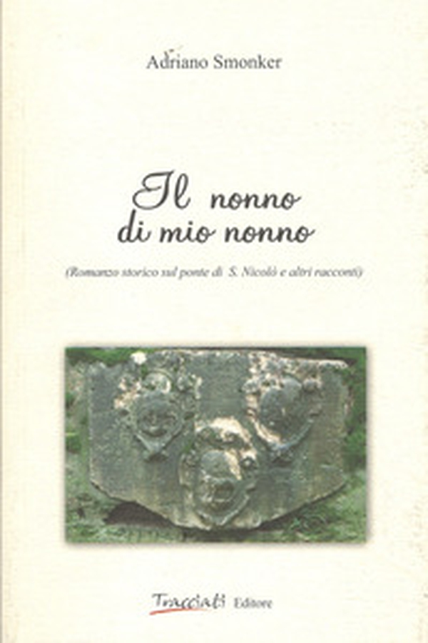 Il nonno di mio nonno. Romanzo storico sul ponte di S. Nicolò e altri racconti - Librerie.coop