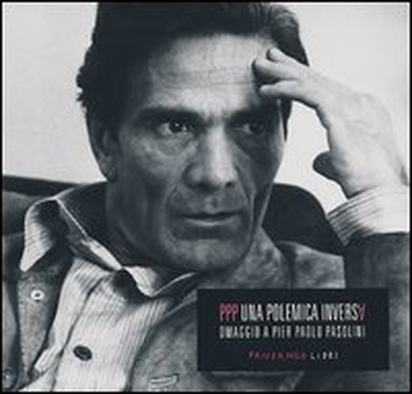PPP. Una polemica inversa. Omaggio a Pier Paolo Pasolini - Librerie.coop PPP. Una polemica inversa. Omaggio a Pier Paolo Pasolini - Librerie.coop
