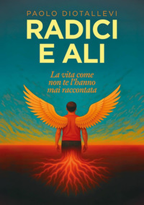 Radici e ali. La vita come non te l'hanno mai raccontata - Librerie.coop