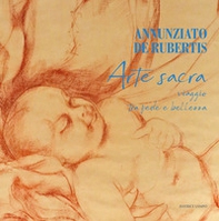 Annunziato De Rubertis. Arte sacra. Viaggio tra fede e bellezza - Librerie.coop