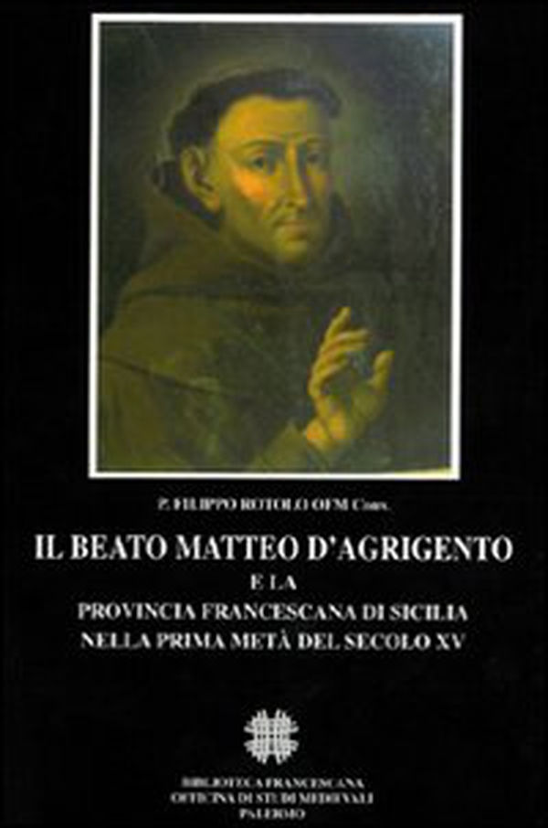 Il beato Matteo d'Agrigento e la provincia francescana di Sicilia nella prima metà del secolo XV - Librerie.coop Il beato Matteo d'Agrigento e la provincia francescana di Sicilia nella prima metà del secolo XV - Librerie.coop