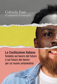 La costituzione italiana fondata sul lavoro del futuro o sul futuro del lavoro per un nuovo umanesimo - Librerie.coop