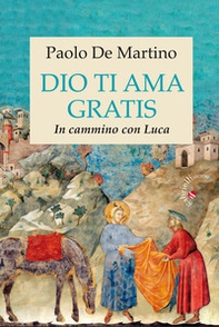 Dio ti ama gratis. In cammino con Luca - Librerie.coop