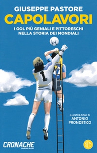 Capolavori. I gol più geniali e pittoreschi nella storia dei Mondiali - Librerie.coop