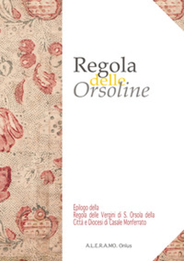 Regola delle Orsoline. Epilogo dalla Regola delle vergini di S. Orsola della città e diocesi di Casale Monferrato - Librerie.coop Regola delle Orsoline. Epilogo dalla Regola delle vergini di S. Orsola della città e diocesi di Casale Monferrato - Librerie.coop