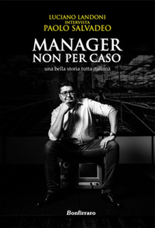 Manager non per caso, una bella storia tutta italiana - Librerie.coop Manager non per caso, una bella storia tutta italiana - Librerie.coop