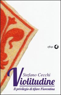 Violitudine. Il privilegio di tifare Fiorentina - Librerie.coop Violitudine. Il privilegio di tifare Fiorentina - Librerie.coop