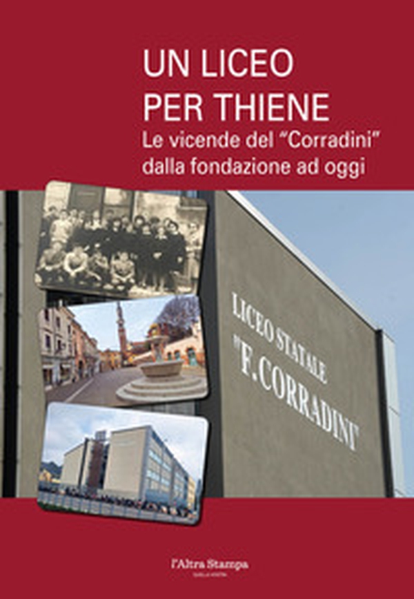Un liceo per Thiene. Le vicende del «Corradini» dalla fondazione ad oggi - Librerie.coop