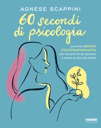 60 secondi di psicologia. La prima agenda psicotrasformativa per trovare chi sei davvero e vivere la vita che meriti - Librerie.coop
