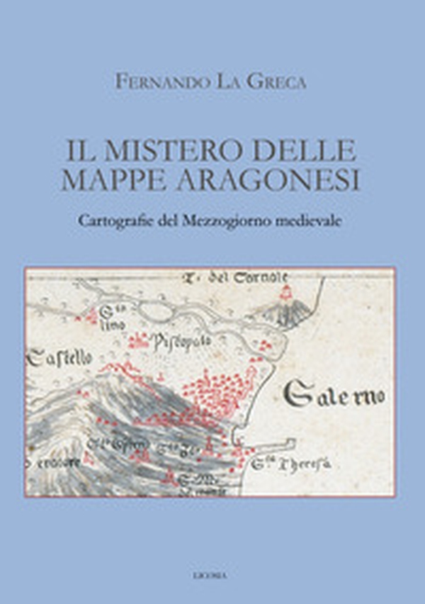 Il mistero delle mappe aragonesi. Cartografie del Mezzogiorno medievale - Librerie.coop Il mistero delle mappe aragonesi. Cartografie del Mezzogiorno medievale - Librerie.coop