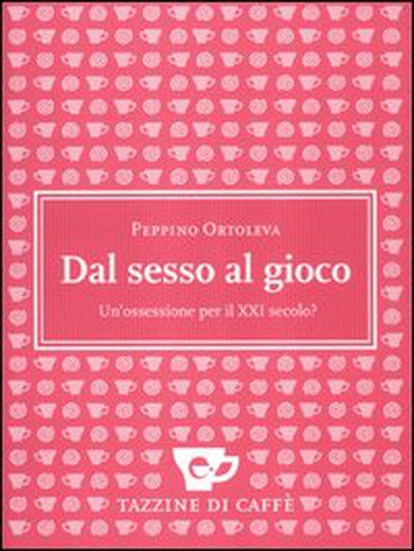 Dal sesso al gioco. Un'ossessione per il XXI secolo? - Librerie.coop Dal sesso al gioco. Un'ossessione per il XXI secolo? - Librerie.coop