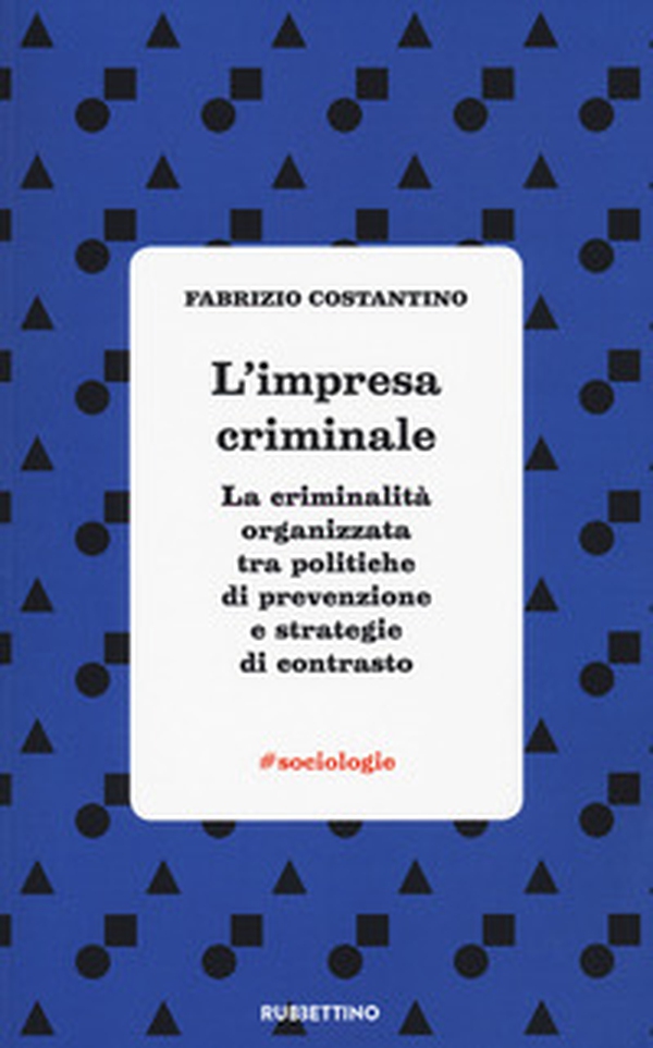 L'impresa criminale. La criminalità organizzata tra politiche di prevenzione e strategie di contrasto - Librerie.coop L'impresa criminale. La criminalità organizzata tra politiche di prevenzione e strategie di contrasto - Librerie.coop