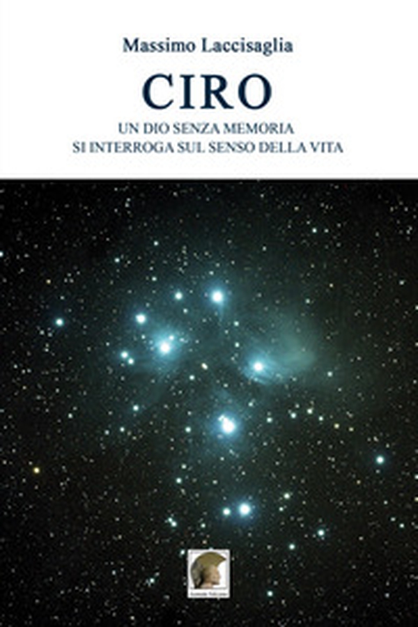 Ciro. Un dio senza memoria si interroga sul senso della vita - Librerie.coop Ciro. Un dio senza memoria si interroga sul senso della vita - Librerie.coop