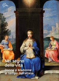 Nel segno della vita. Donne e madonne al tempo dell'attesa - Librerie.coop