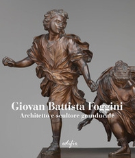 Giovan Battista Foggini. Architetto e scultore granducale. Ediz. italiana e inglese - Librerie.coop