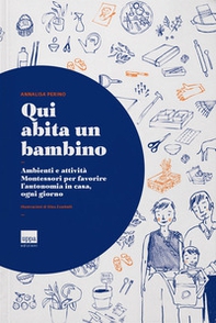 Qui abita un bambino. Ambienti e attività Montessori per favorire l'autonomia in casa, ogni giorno - Librerie.coop