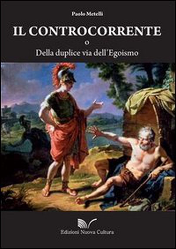 Il controcorrente o della duplice via dell'egoismo - Librerie.coop Il controcorrente o della duplice via dell'egoismo - Librerie.coop
