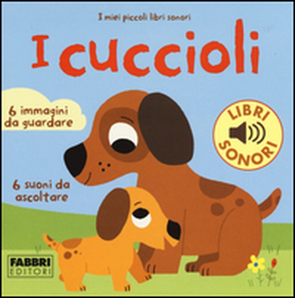 I cuccioli. I miei piccoli libri sonori - Librerie.coop I cuccioli. I miei piccoli libri sonori - Librerie.coop