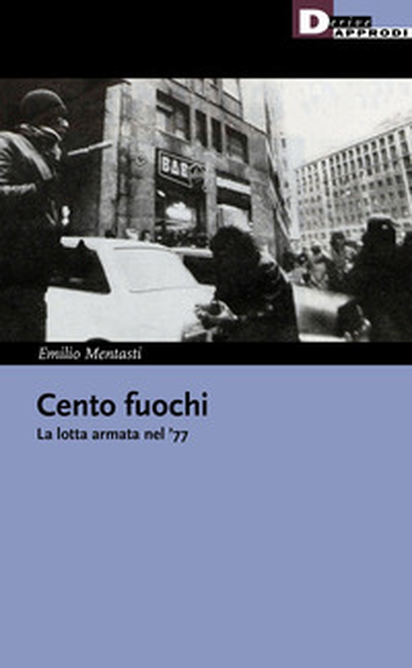 Cento fuochi. La lotta armata nel '77 - Librerie.coop Cento fuochi. La lotta armata nel '77 - Librerie.coop