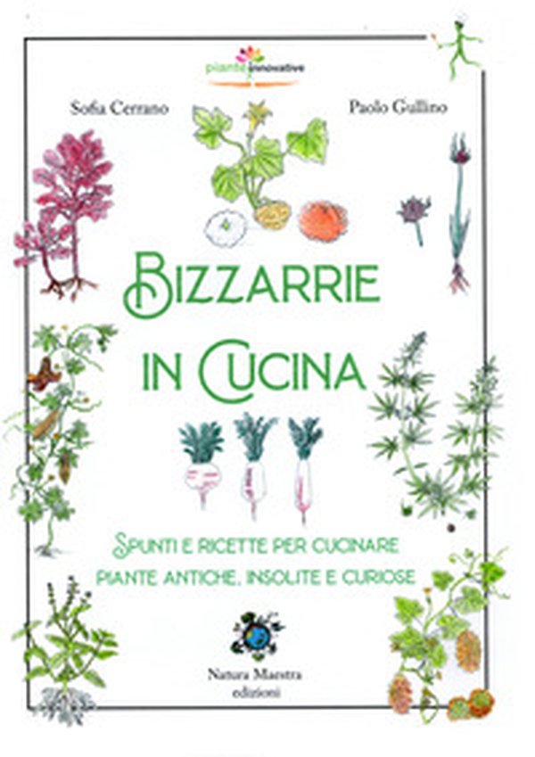 Bizzarrie in cucina. Spunti e ricette per cucinare piante antiche, insolite e curiose - Librerie.coop Bizzarrie in cucina. Spunti e ricette per cucinare piante antiche, insolite e curiose - Librerie.coop