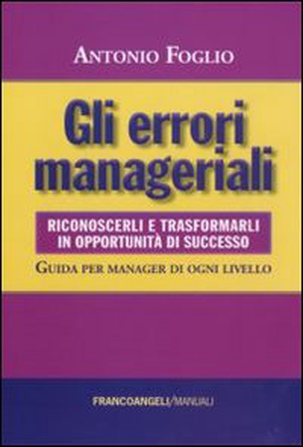 Gli errori manageriali. Riconoscerli e trasformarli in opportunità di successo. Guida per manager di ogni livello - Librerie.coop Gli errori manageriali. Riconoscerli e trasformarli in opportunità di successo. Guida per manager di ogni livello - Librerie.coop