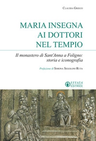 Maria insegna ai dottori del tempio. Il monastero di Sant'Anna a Foligno: storia e iconografia - Librerie.coop