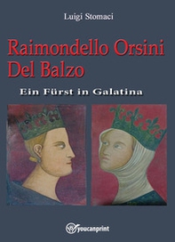 Raimondello Orsini Del Balzo. Ein Fürst in Galatina - Librerie.coop