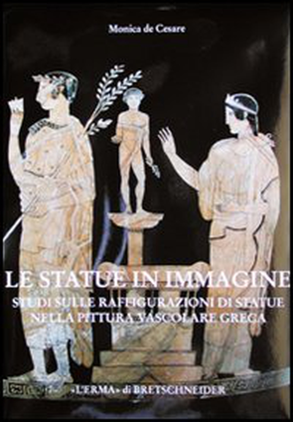 Le statue in immagine. Studi sulla raffigurazione di statue nella pittura vascolare greca - Librerie.coop