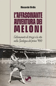 L'affascinante avventura dei Meloni. L'allevamento di struzzi e la vita nella Sardegna del primo '900 - Librerie.coop
