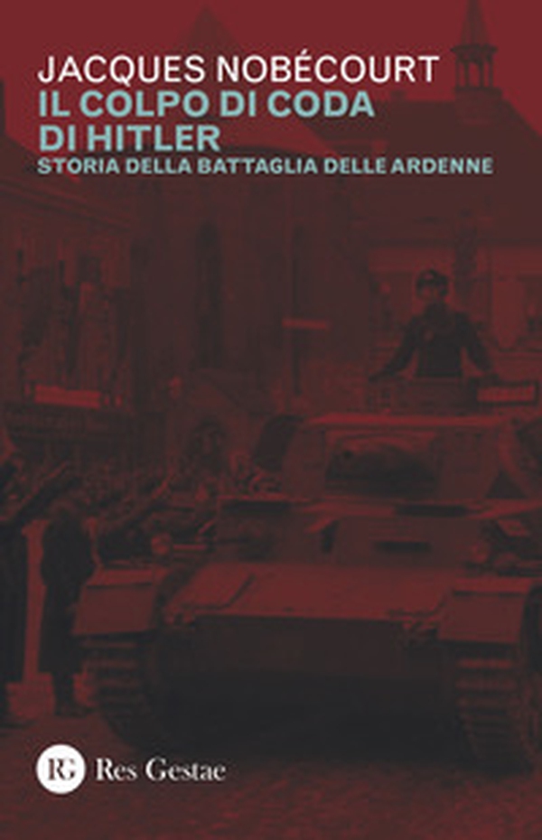 Il colpo di coda di Hitler. Storia della battaglia delle Ardenne - Librerie.coop Il colpo di coda di Hitler. Storia della battaglia delle Ardenne - Librerie.coop